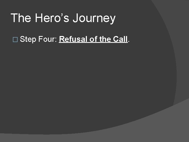 The Hero’s Journey � Step Four: Refusal of the Call. 