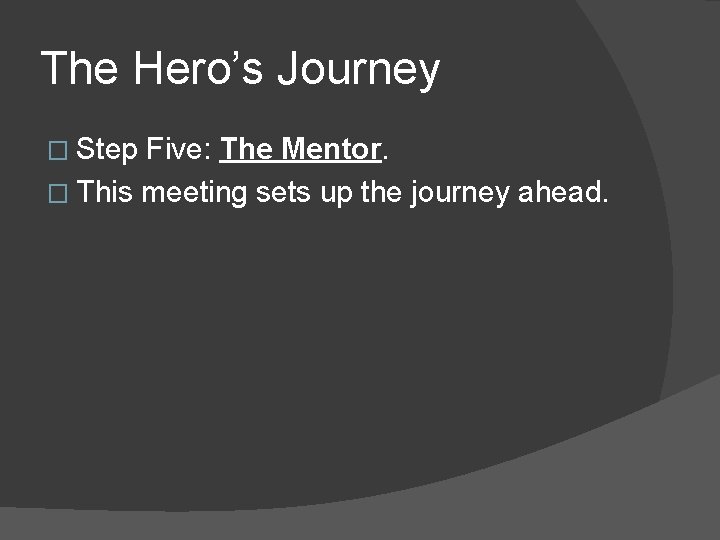 The Hero’s Journey � Step Five: The Mentor. � This meeting sets up the