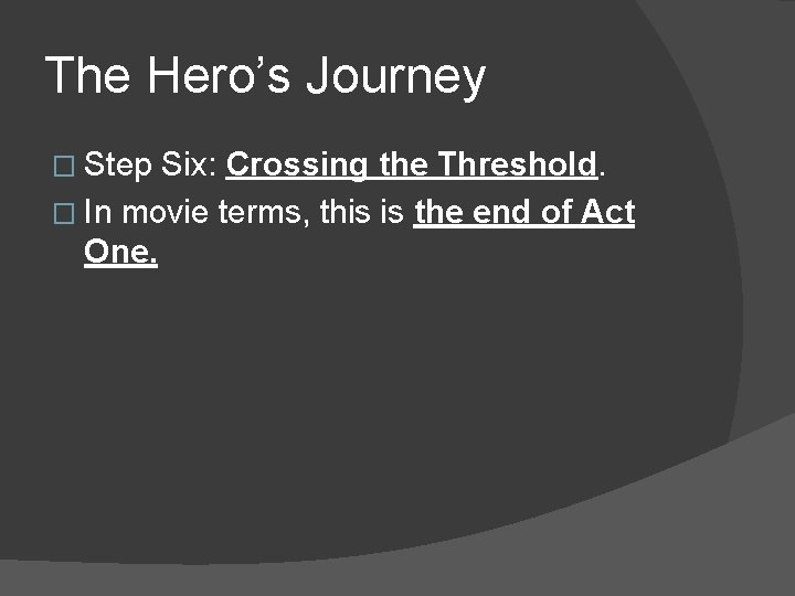 The Hero’s Journey � Step Six: Crossing the Threshold. � In movie terms, this