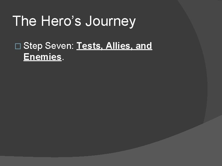 The Hero’s Journey � Step Seven: Tests, Allies, and Enemies. 