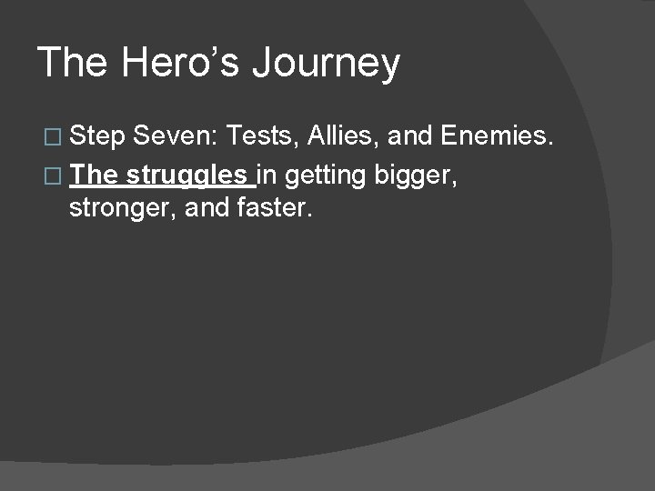 The Hero’s Journey � Step Seven: Tests, Allies, and Enemies. � The struggles in