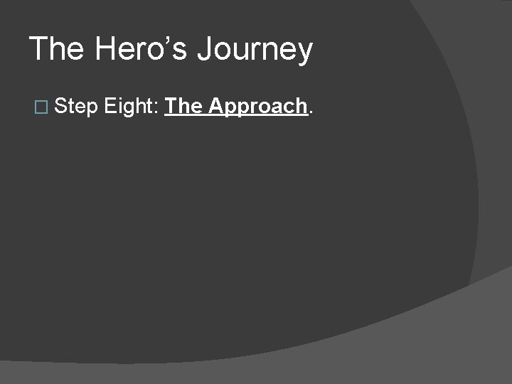 The Hero’s Journey � Step Eight: The Approach. 