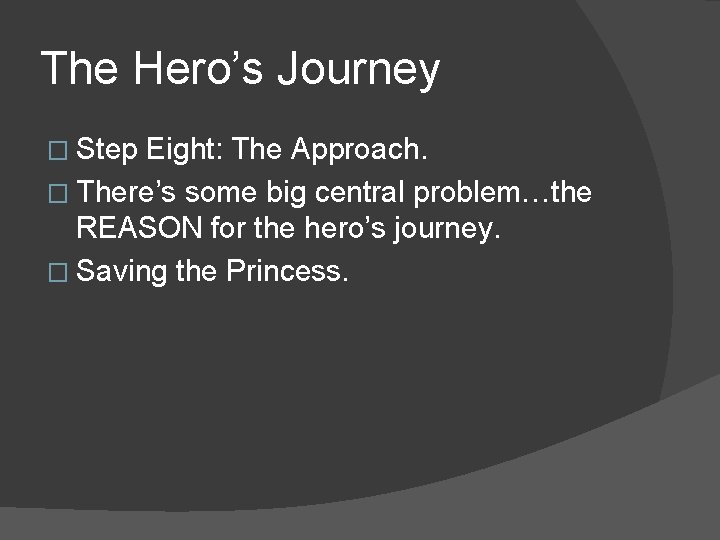 The Hero’s Journey � Step Eight: The Approach. � There’s some big central problem…the