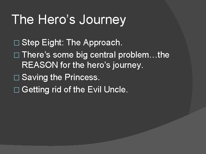 The Hero’s Journey � Step Eight: The Approach. � There’s some big central problem…the