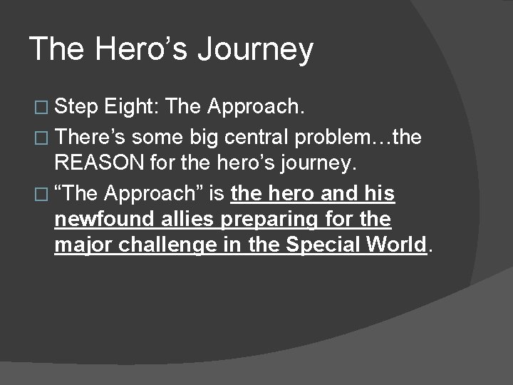 The Hero’s Journey � Step Eight: The Approach. � There’s some big central problem…the