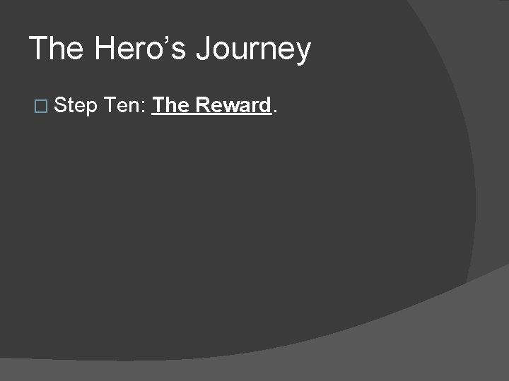 The Hero’s Journey � Step Ten: The Reward. 
