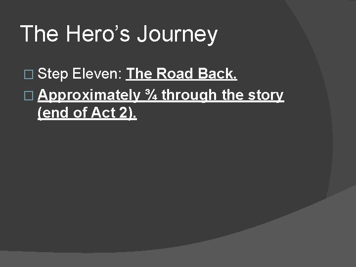 The Hero’s Journey � Step Eleven: The Road Back. � Approximately ¾ through the