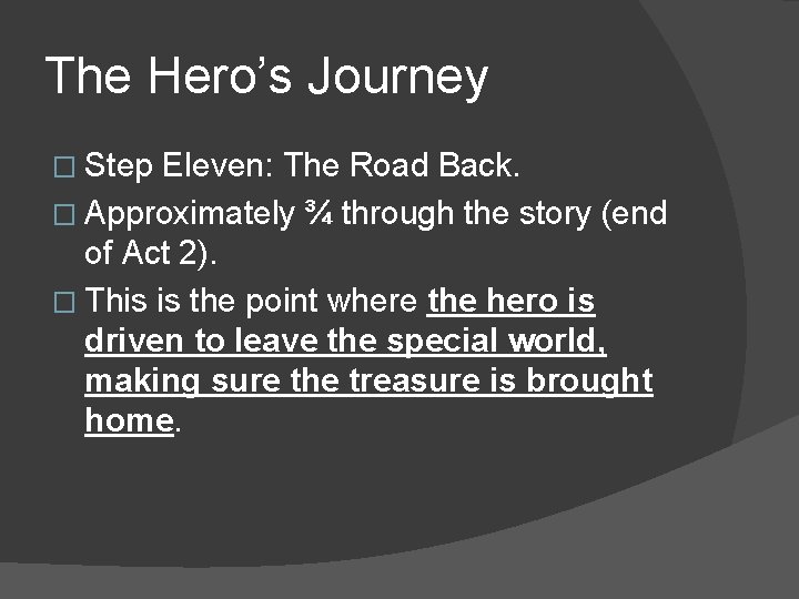 The Hero’s Journey � Step Eleven: The Road Back. � Approximately ¾ through the