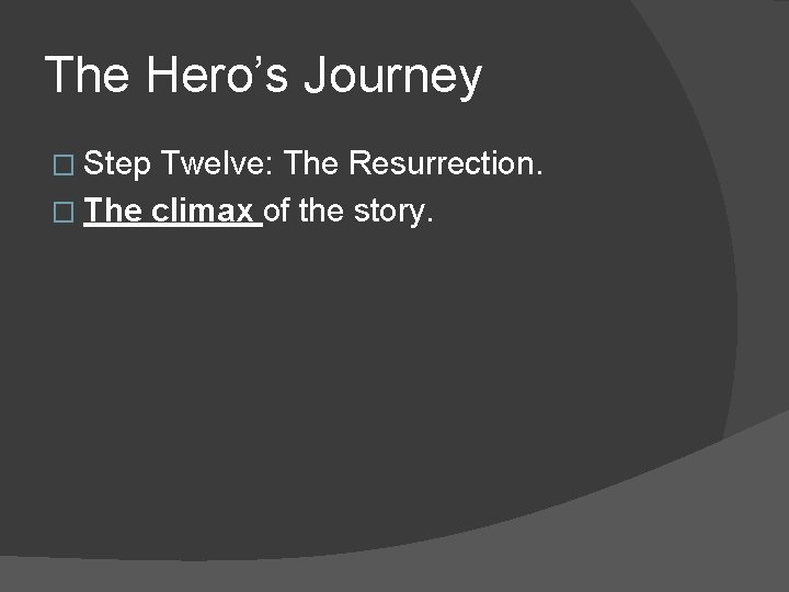 The Hero’s Journey � Step Twelve: The Resurrection. � The climax of the story.
