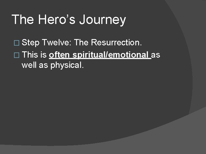 The Hero’s Journey � Step Twelve: The Resurrection. � This is often spiritual/emotional as