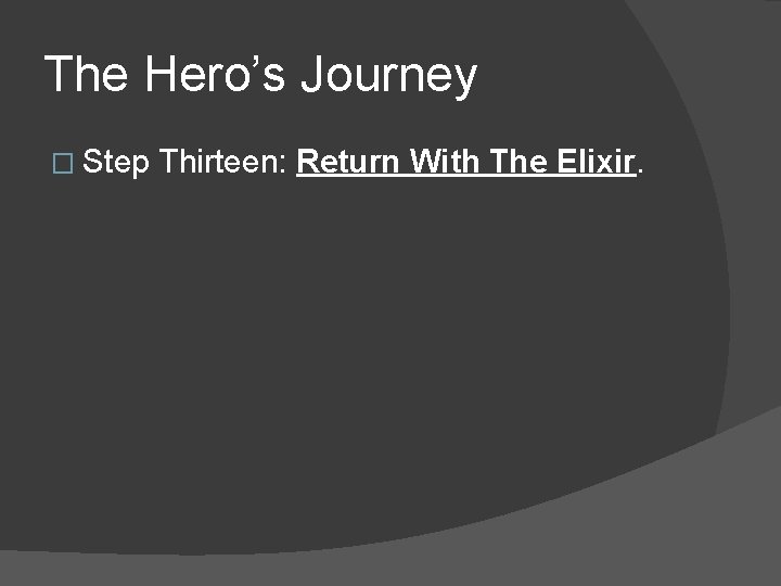 The Hero’s Journey � Step Thirteen: Return With The Elixir. 