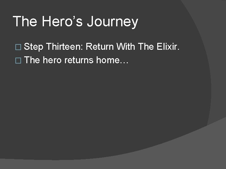 The Hero’s Journey � Step Thirteen: Return With The Elixir. � The hero returns