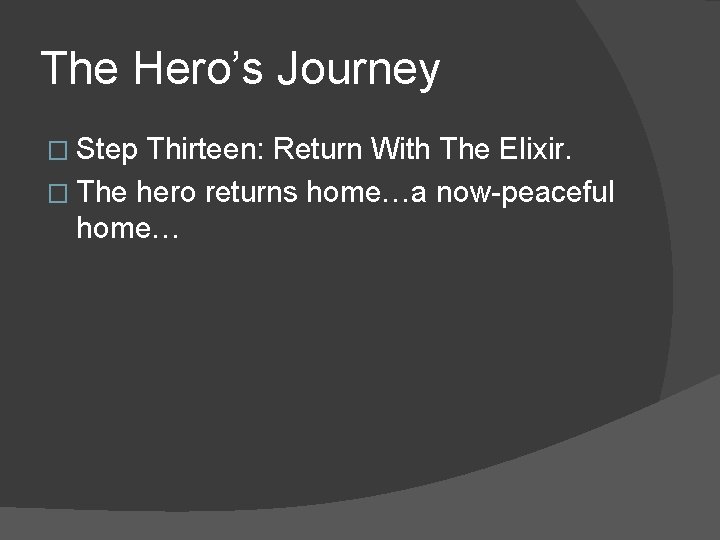 The Hero’s Journey � Step Thirteen: Return With The Elixir. � The hero returns