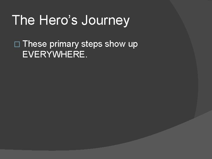 The Hero’s Journey � These primary steps show up EVERYWHERE. 