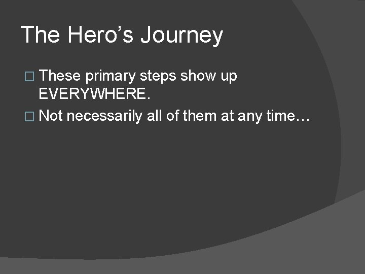 The Hero’s Journey � These primary steps show up EVERYWHERE. � Not necessarily all