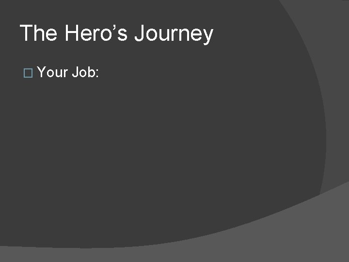 The Hero’s Journey � Your Job: 