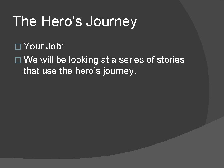 The Hero’s Journey � Your Job: � We will be looking at a series