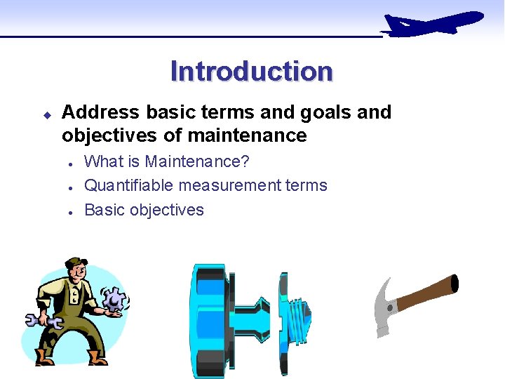 Introduction u Address basic terms and goals and objectives of maintenance l l l