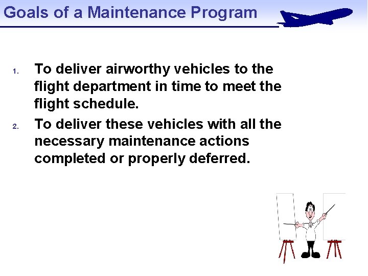 Goals of a Maintenance Program 1. 2. To deliver airworthy vehicles to the flight