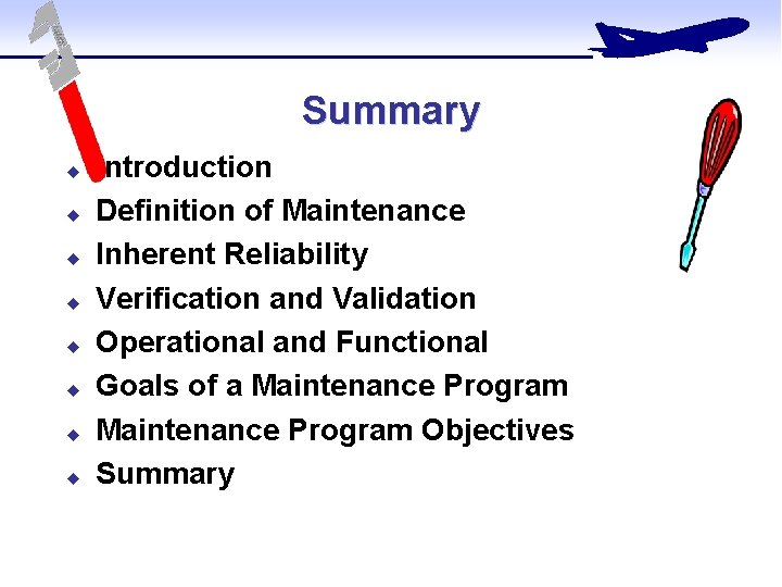 Summary u u u u Introduction Definition of Maintenance Inherent Reliability Verification and Validation