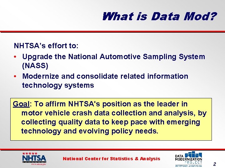 What is Data Mod? NHTSA’s effort to: • Upgrade the National Automotive Sampling System