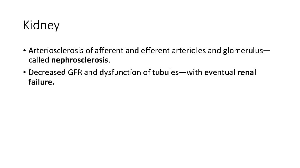 Kidney • Arteriosclerosis of afferent and efferent arterioles and glomerulus— called nephrosclerosis. • Decreased