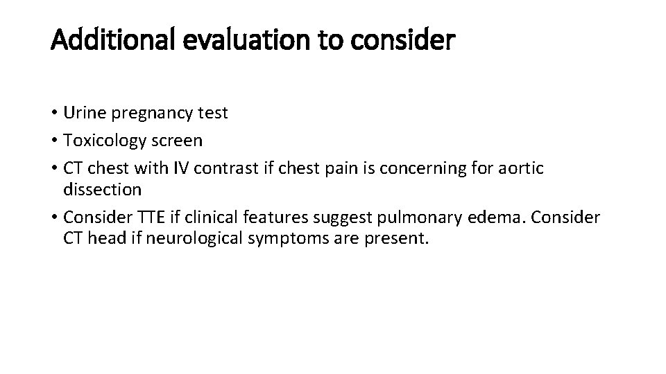 Additional evaluation to consider • Urine pregnancy test • Toxicology screen • CT chest