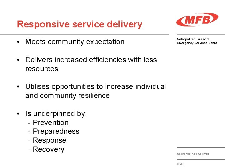 Responsive service delivery • Meets community expectation Metropolitan Fire and Emergency Services Board •