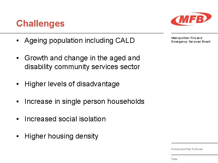 Challenges • Ageing population including CALD Metropolitan Fire and Emergency Services Board • Growth