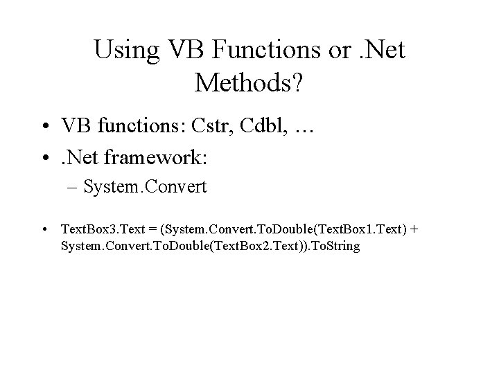 Using VB Functions or. Net Methods? • VB functions: Cstr, Cdbl, … • .