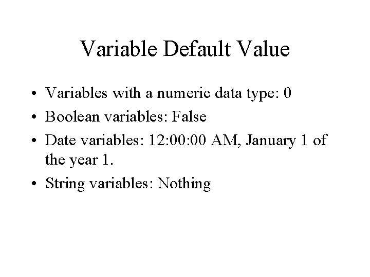 Variable Default Value • Variables with a numeric data type: 0 • Boolean variables: