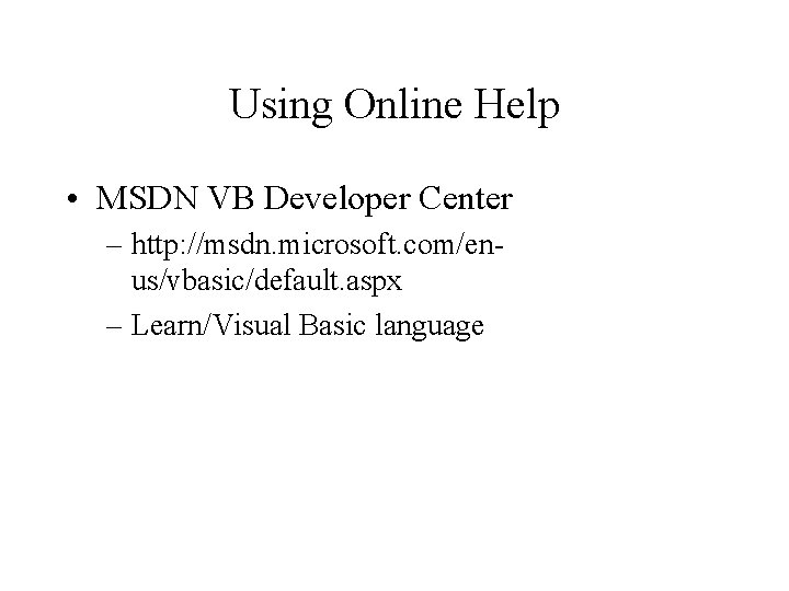 Using Online Help • MSDN VB Developer Center – http: //msdn. microsoft. com/enus/vbasic/default. aspx