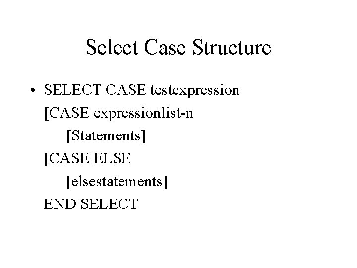 Select Case Structure • SELECT CASE testexpression [CASE expressionlist-n [Statements] [CASE ELSE [elsestatements] END