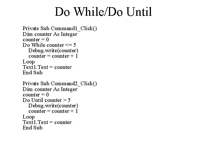 Do While/Do Until Private Sub Command 1_Click() Dim counter As Integer counter = 0