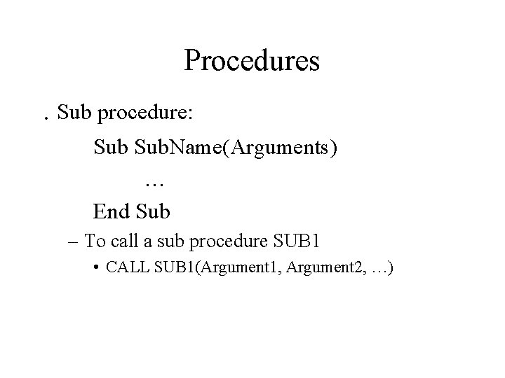 Procedures . Sub procedure: Sub. Name(Arguments) … End Sub – To call a sub