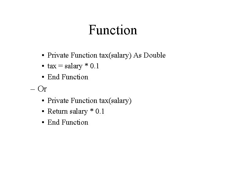Function • Private Function tax(salary) As Double • tax = salary * 0. 1
