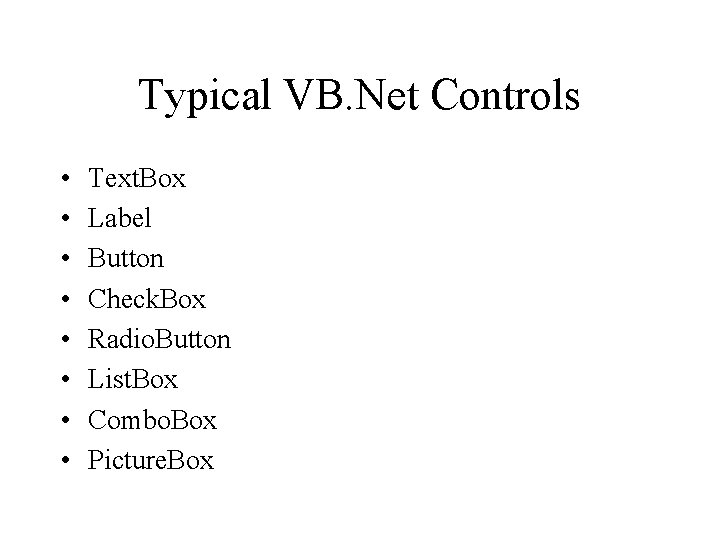 Typical VB. Net Controls • • Text. Box Label Button Check. Box Radio. Button