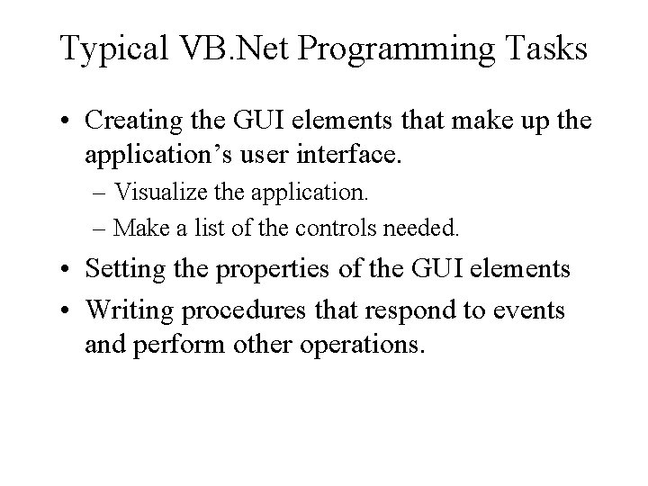 Typical VB. Net Programming Tasks • Creating the GUI elements that make up the