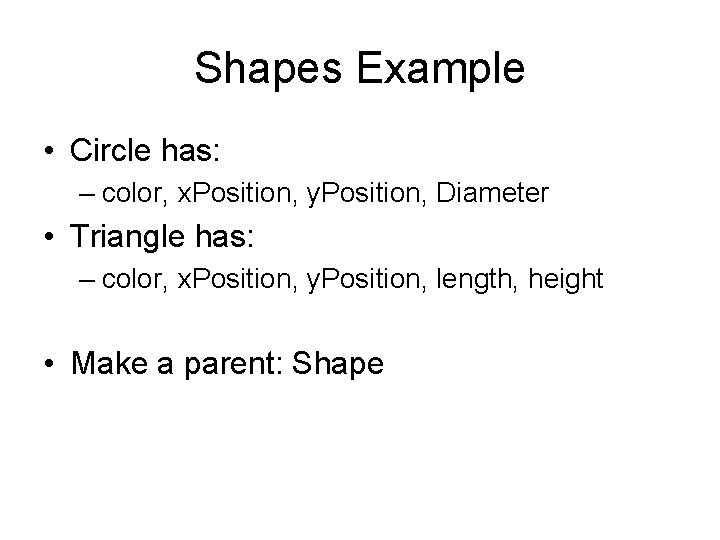 Shapes Example • Circle has: – color, x. Position, y. Position, Diameter • Triangle