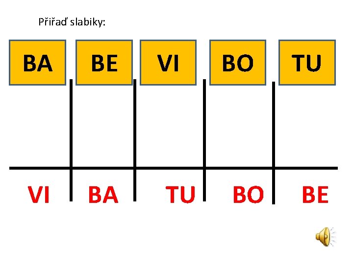 Přiřaď slabiky: BA BE VI BA VI TU BO BO TU BE 