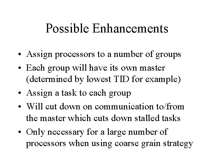 Possible Enhancements • Assign processors to a number of groups • Each group will