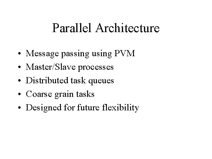 Parallel Architecture • • • Message passing using PVM Master/Slave processes Distributed task queues