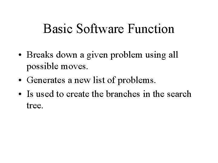 Basic Software Function • Breaks down a given problem using all possible moves. •