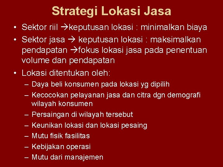 Strategi Lokasi Jasa • Sektor riil keputusan lokasi : minimalkan biaya • Sektor jasa