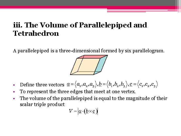 iii. The Volume of Parallelepiped and Tetrahedron A parallelepiped is a three-dimensional formed by