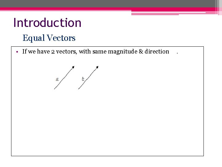 Introduction Equal Vectors • If we have 2 vectors, with same magnitude & direction