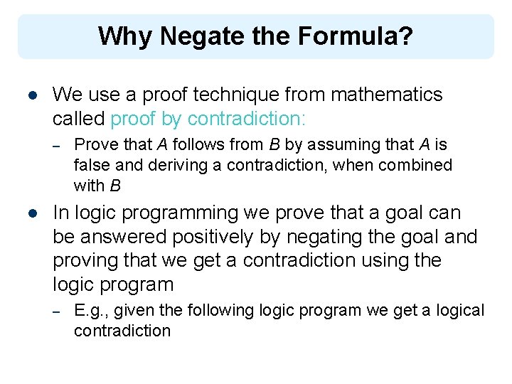 Why Negate the Formula? l We use a proof technique from mathematics called proof