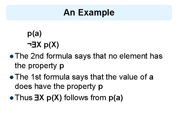 An Example p(a) ¬ X p(X) l The 2 nd formula says that no
