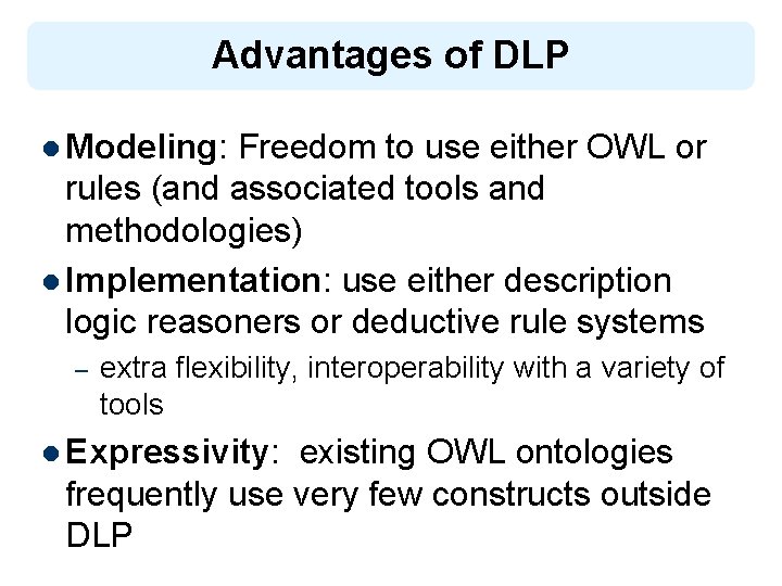Advantages of DLP l Modeling: Freedom to use either OWL or rules (and associated
