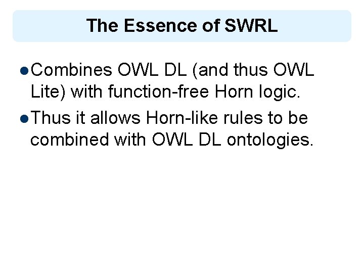 The Essence of SWRL l Combines OWL DL (and thus OWL Lite) with function-free